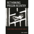 Rethinking Prison Reentry: Transforming Humiliation Into Humility - Paperback