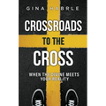 Crossroads to the Cross: When the Divine Meets Your Reality - Paperback
