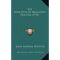 The Principles Of Irrigation Practice (1914) - Hardcover