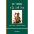 Duck Hunting on Currituck Sound: Tales from a Native Gunner - Hardcover