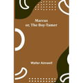 Marcus; or, The Boy-Tamer - Paperback