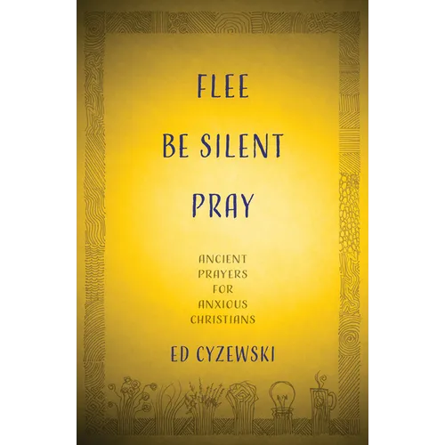 Flee, Be Silent, Pray: Ancient Prayers for Anxious Christians - Hardcover