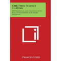 Christian Science Healing: Its Principles and Practice with Full Explanations for Home Students - Paperback