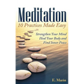 Meditation: 10 Practices Made Easy: Strengthen Your Mind, Heal Your Body and Find Inner Peace - Paperback