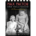 Max Factor and Hollywood: A Glamorous History - Paperback
