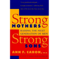 Strong Mothers, Strong Sons: Raising the Next Generation of Men - Paperback