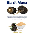 Black Maca: Users Guide Against Erectile Dysfunction, Cancer, Virility, Depression. (Benefits, Approaches to Consume Black Maca, Side Effects, Pros of - Paperback