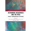 Rethinking Wilderness and the Wild: Conflict, Conservation and Co-existence - Paperback
