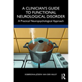 A Clinician's Guide to Functional Neurological Disorder: A Practical Neuropsychological Approach - Paperback