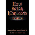 How Satan Manifests: Recognizing Satanic Activity in Everyday Life - Paperback