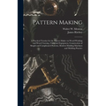 Pattern Making; a Practical Treatise for the Pattern Maker on Wood-working and Wood Turning, Tools and Equipment, Construction of Simple and Complicat - Paperback
