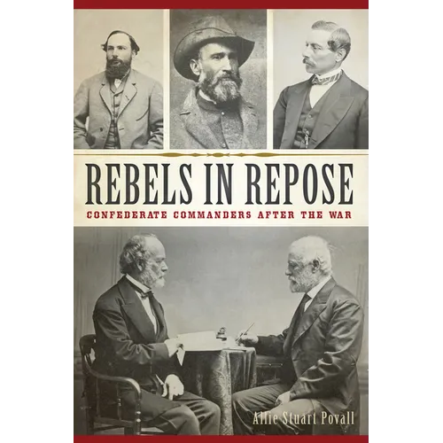 Rebels in Repose: Confederate Commanders After the War - Paperback
