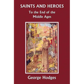 Saints and Heroes to the End of the Middle Ages (Yesterday's Classics) - Paperback