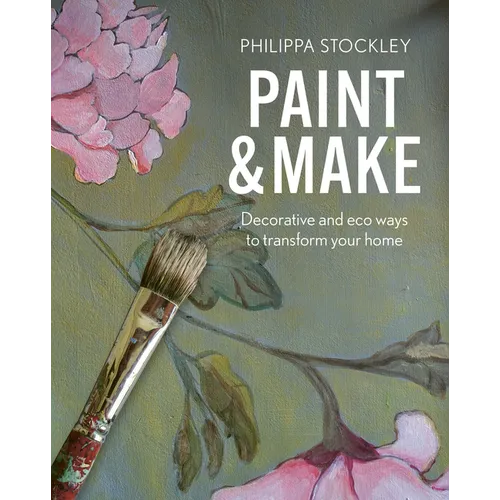 Paint and Make: Decorative and Eco Ways to Transform Your Home - Hardcover