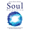 Soul Excavation: An Exploration and Discovery of Self Through Fear, Failure, and Quantum Physics - Paperback