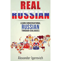 Real Russian: Learn How to Speak Conversational Russian Through Dialogues - Paperback