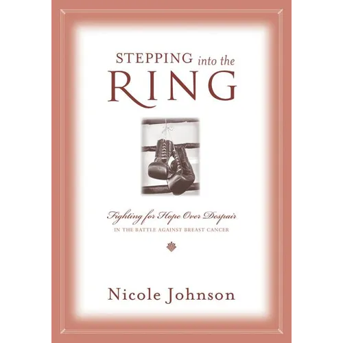 The Stepping Into the Ring: Fighting for Hope Over Despair in the Battle Against Breast Cancer - Paperback