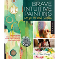 Brave Intuitive Painting-Let Go, Be Bold, Unfold!: Techniques for Uncovering Your Own Unique Painting Style - Paperback