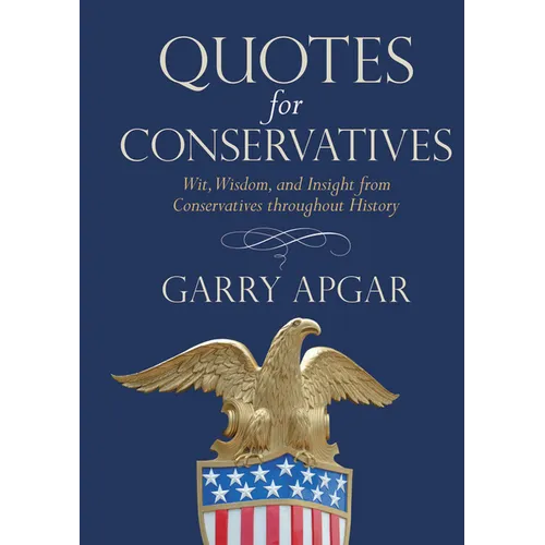 Quotes for Conservatives: Wit, Wisdom, and Insight from Conservatives Throughout History - Hardcover