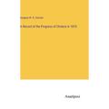 A Record of the Progress of Cholera in 1870 - Hardcover