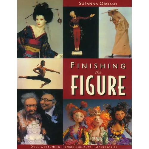 Finishing the Figure: - Doll Costuming - Embellishments - Accessories - Paperback