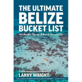 The Ultimate Belize Bucket List: 101 Insider Tips on What to See and Do - Paperback