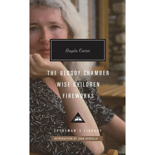The Bloody Chamber, Wise Children, Fireworks: Introduction by Joan Acocella - Hardcover