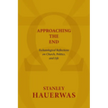 Approaching the End: Eschatological Reflections on Church, Politics, and Life - Paperback