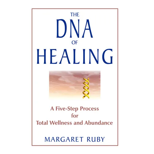 The DNA of Healing: A Five-Step Process for Total Wellness and Abundance - Paperback