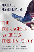 The Four Ages of American Foreign Policy: Weak Power, Great Power, Superpower, Hyperpower - Hardcover