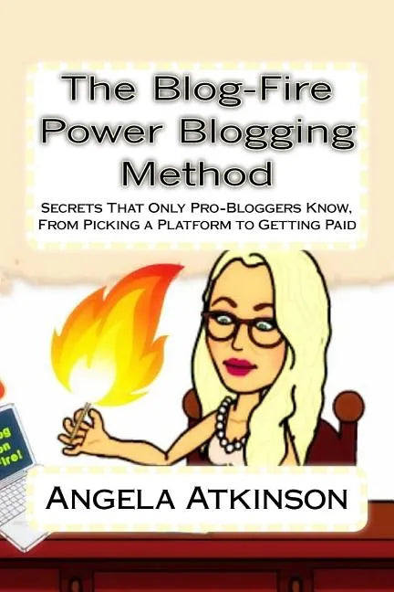 The Blog-Fire Power Blogging Method: Secrets That Only Pro-Bloggers Know, From Picking a Platform to Getting Paid - Paperback