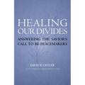 Healing Our Divides: Answering the Savior's Call to Be Peacemakers - Paperback
