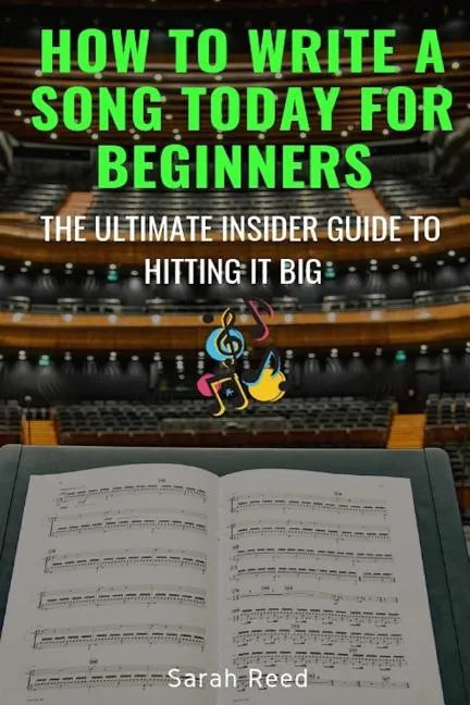 How to Write a Song Today for Beginners: The Ultimate Insider Guide to Hitting It Big - Paperback