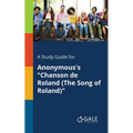 A Study Guide for Anonymous's "Chanson De Roland (The Song of Roland)" - Paperback