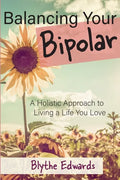 Balancing Your Bipolar: A Holistic Approach to Living a Life You Love - Paperback