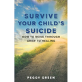 Survive Your Child's Suicide: How to Move through Grief to Healing - Paperback