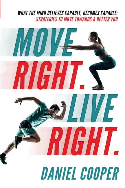 Move Right. Live Right.: What the mind believes capable, becomes capable: Strategies to move towards a better you - Paperback