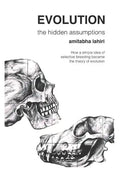 Evolution: The Hidden Assumptions: How a Simple Idea of Selective Breeding Became the Theory of Evolution - Paperback