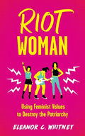 Riot Woman: Using Feminist Values to Destroy the Patriarchy - Paperback