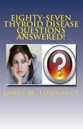 Eighty-Seven Thyroid Disease Questions Answered!: Self-Educate through Hypothyroid and Hyperthyroid Q & A! - Paperback