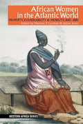 African Women in the Atlantic World: Property, Vulnerability & Mobility, 1660-1880 - Hardcover