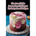 The Art of Cake Decorating: 103 Expert Techniques and Recipes - Paperback