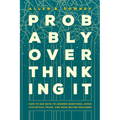 Probably Overthinking It: How to Use Data to Answer Questions, Avoid Statistical Traps, and Make Better Decisions - Hardcover