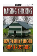 Raising Chickens: How To Build A Chicken Coop In 5 Easy Steps - Paperback