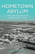 Hometown Asylum: A History and Memoir of Institutional Care - Paperback