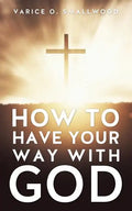 How to Have Your Way with God - Paperback