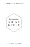 Introducing Koine Greek: A Grammar & Workbook - Hardcover