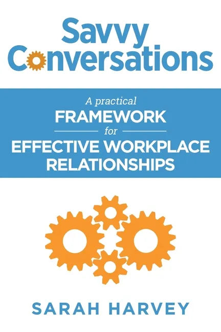 Savvy Conversations: A practical framework for effective workplace relationships - Paperback