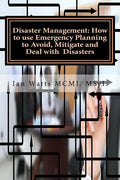 Disaster Management: How to use Emergency Planning to Avoid, Mitigate and Deal w: How to use Emergency Planning to Avoid, Mitigate and Deal - Paperback