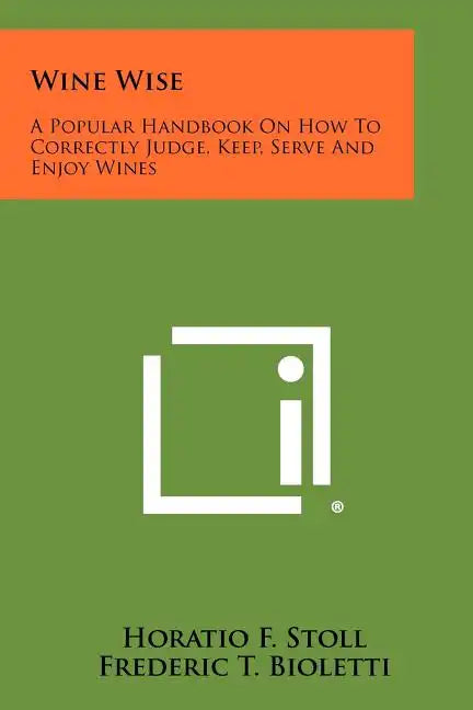 Wine Wise: A Popular Handbook On How To Correctly Judge, Keep, Serve And Enjoy Wines - Paperback